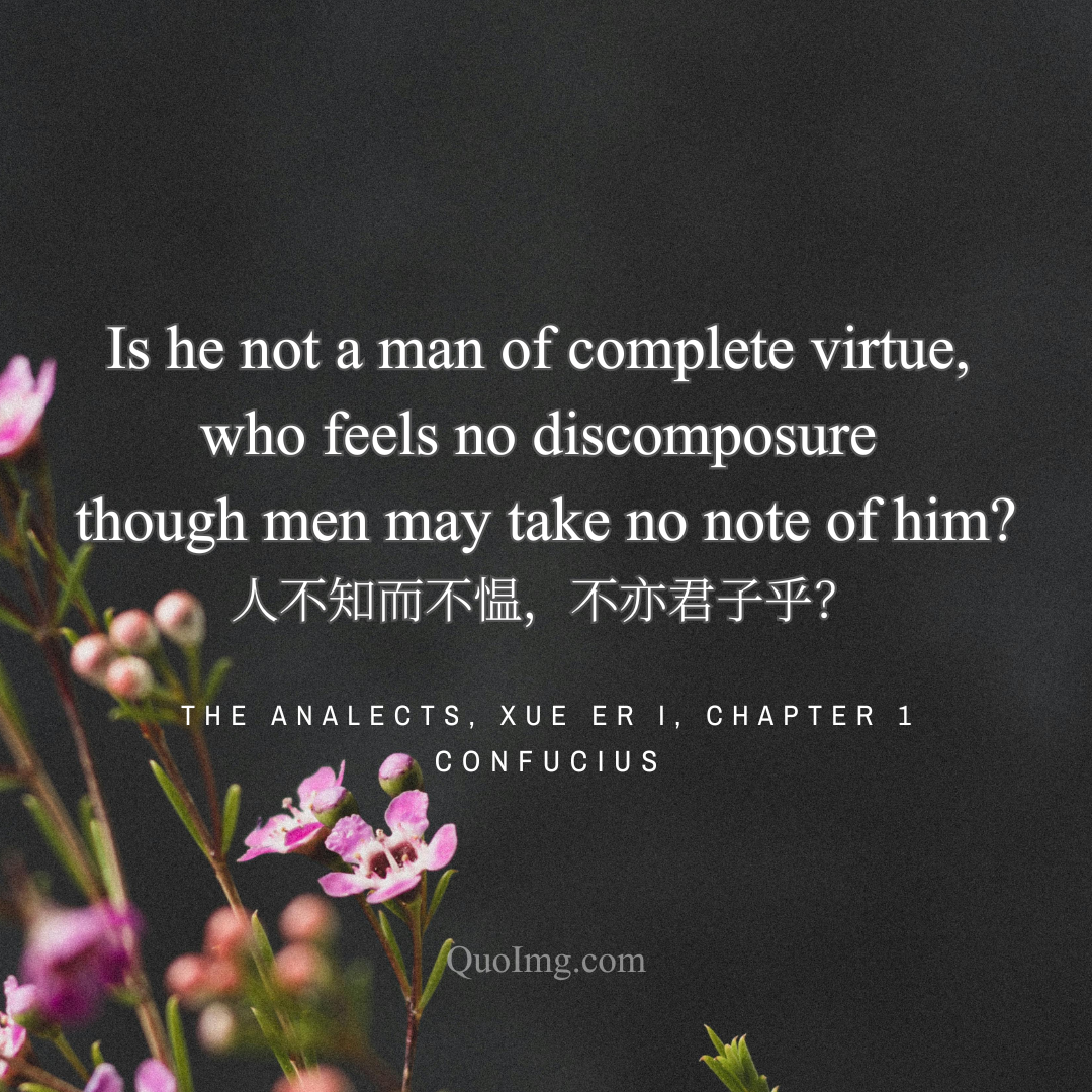 Confucius Quote: Is he not a man of complete virtue, who feels no discomposure though men may take no note of him?