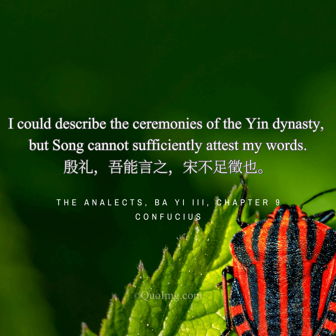 Confucius Quote: I could describe the ceremonies of the Yin dynasty, but Song cannot sufficiently attest my words.