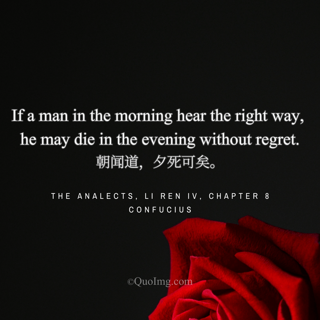 Confucius Quote: If a man in the morning hear the right way, he may die in the evening without regret.