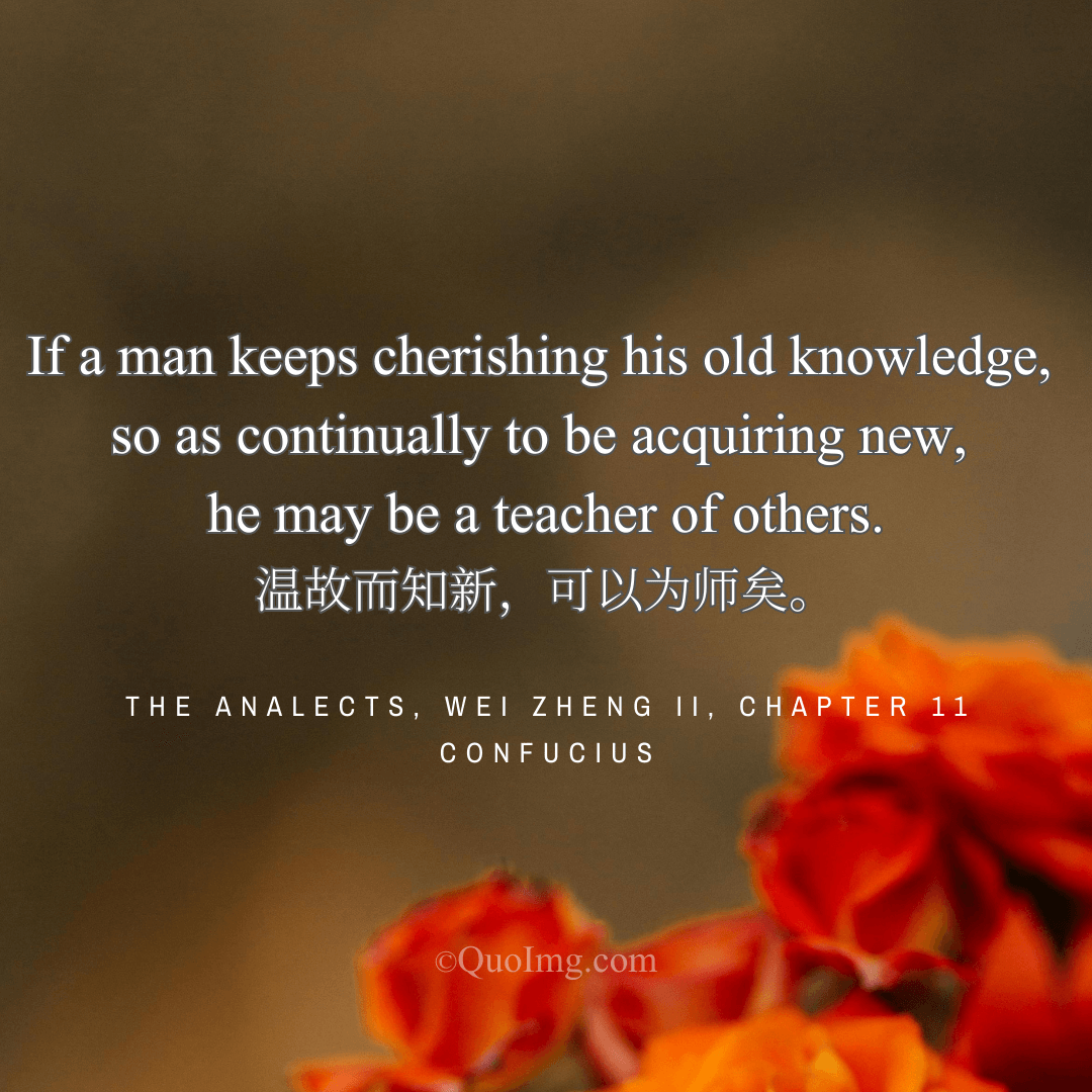 Confucius Quote: If a man keeps cherishing his old knowledge, so as continually to be acquiring new, he may be a teacher of others.
