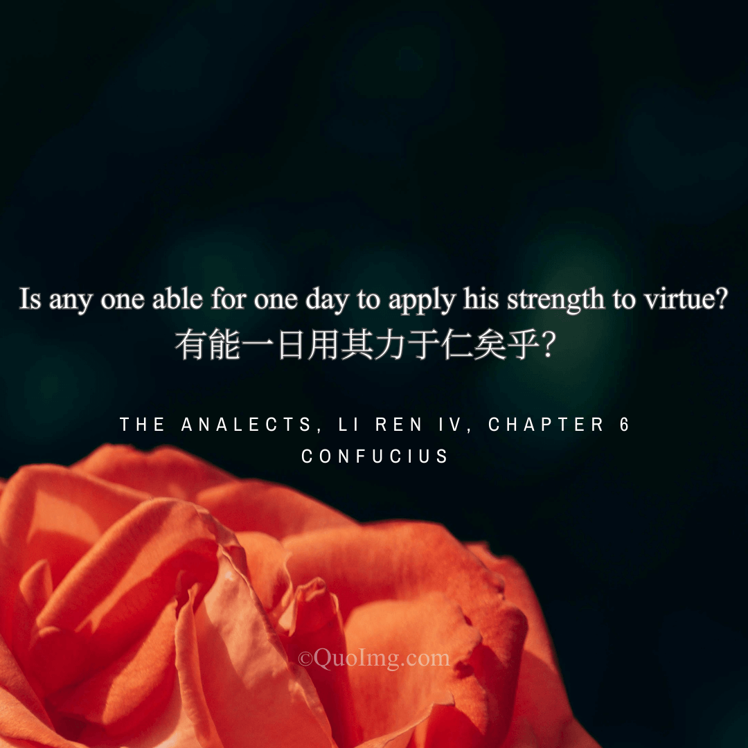 Confucius Quote: Is any one able for one day to apply his strength to virtue?
