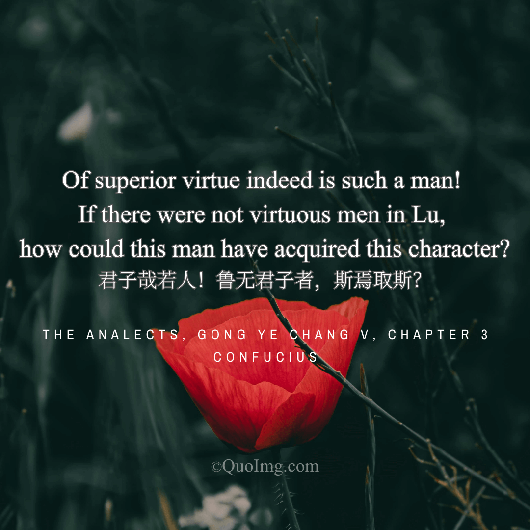 Confucius Quote: Of superior virtue indeed is such a man! If there were not virtuous men in Lu, how could he have acquired this character?