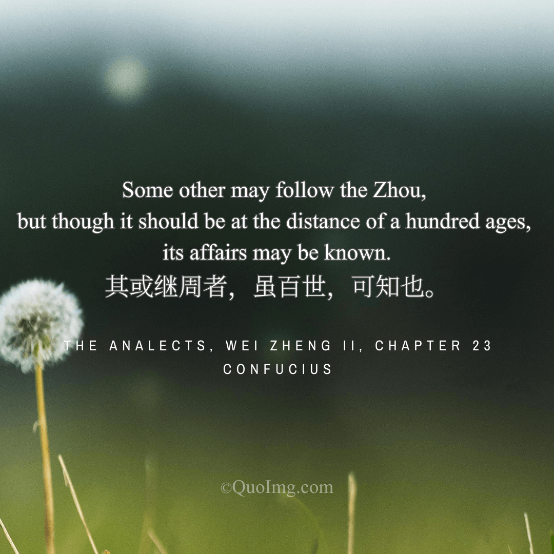 Confucius Quote on Foresight: Some Other May Follow the Zhou, but Though a Hundred Ages Distant, Its Affairs May Be Known