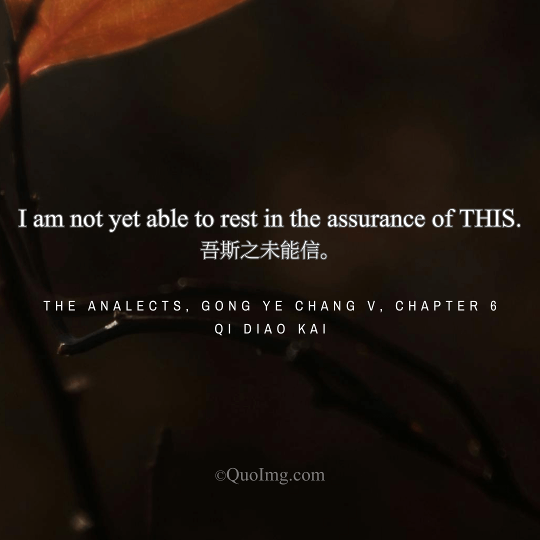 Confucius Quote: When the disciple Qi Diao Kai said he was not yet confident enough to take office, the Master was pleased.