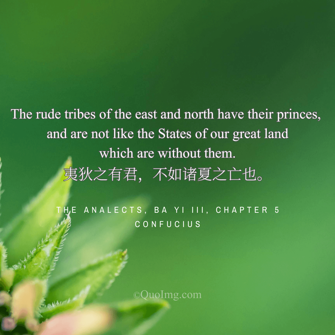 Confucius Quote on Civilization: The Rude Tribes Have Their Princes, and Are Not Like the States of Our Great Land Without Them