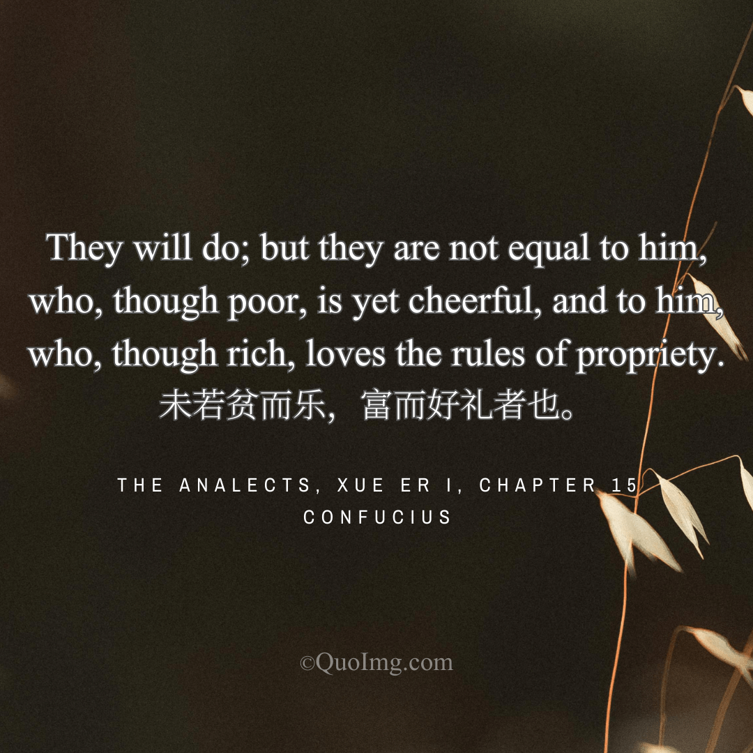 Confucius Quote: They are not equal to him, who, though poor, is yet cheerful, and to him, who, though rich, loves the rules of propriety.