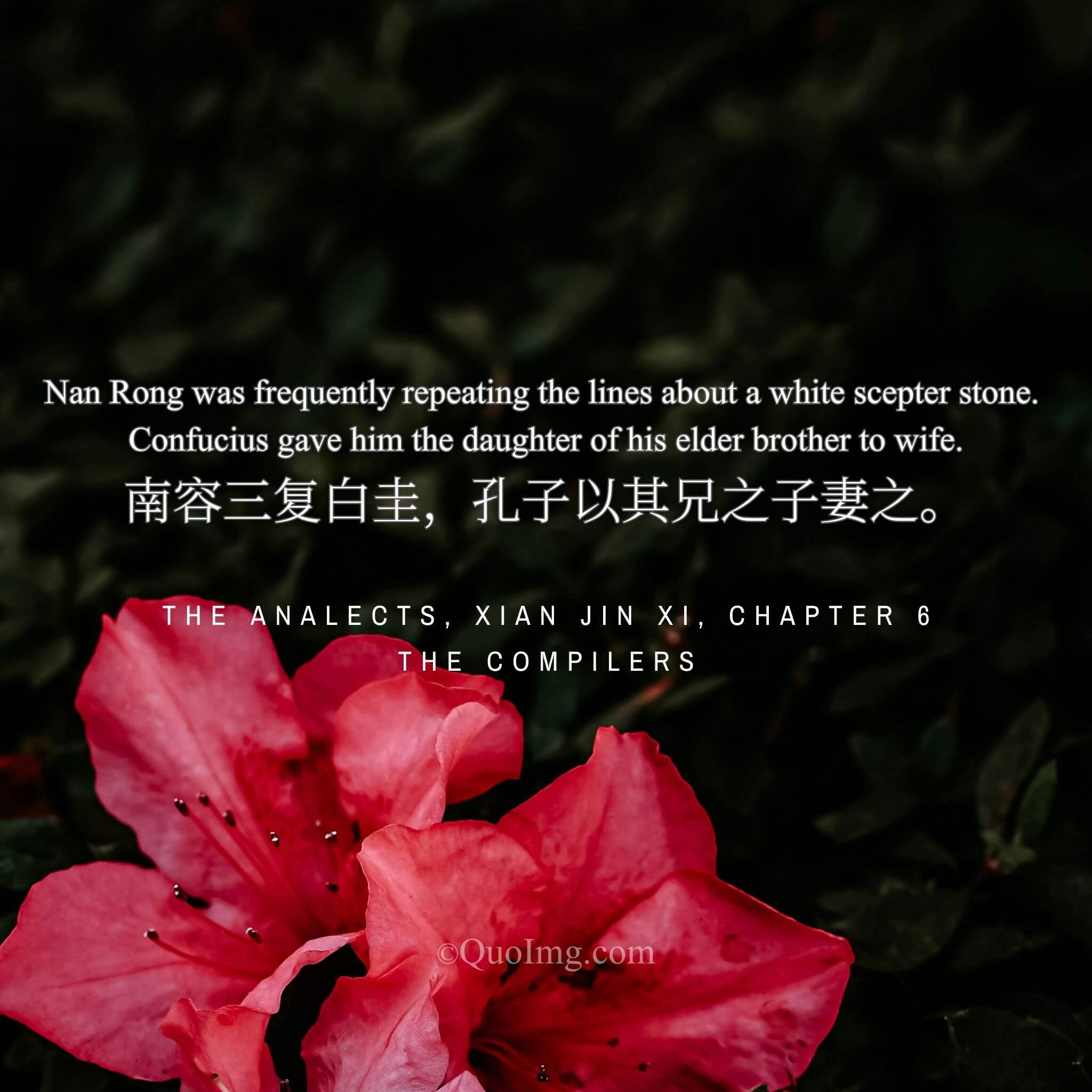 Nan Rong often repeated the ode of the white scepter. Confucius, hearing this, gave him his niece in marriage.