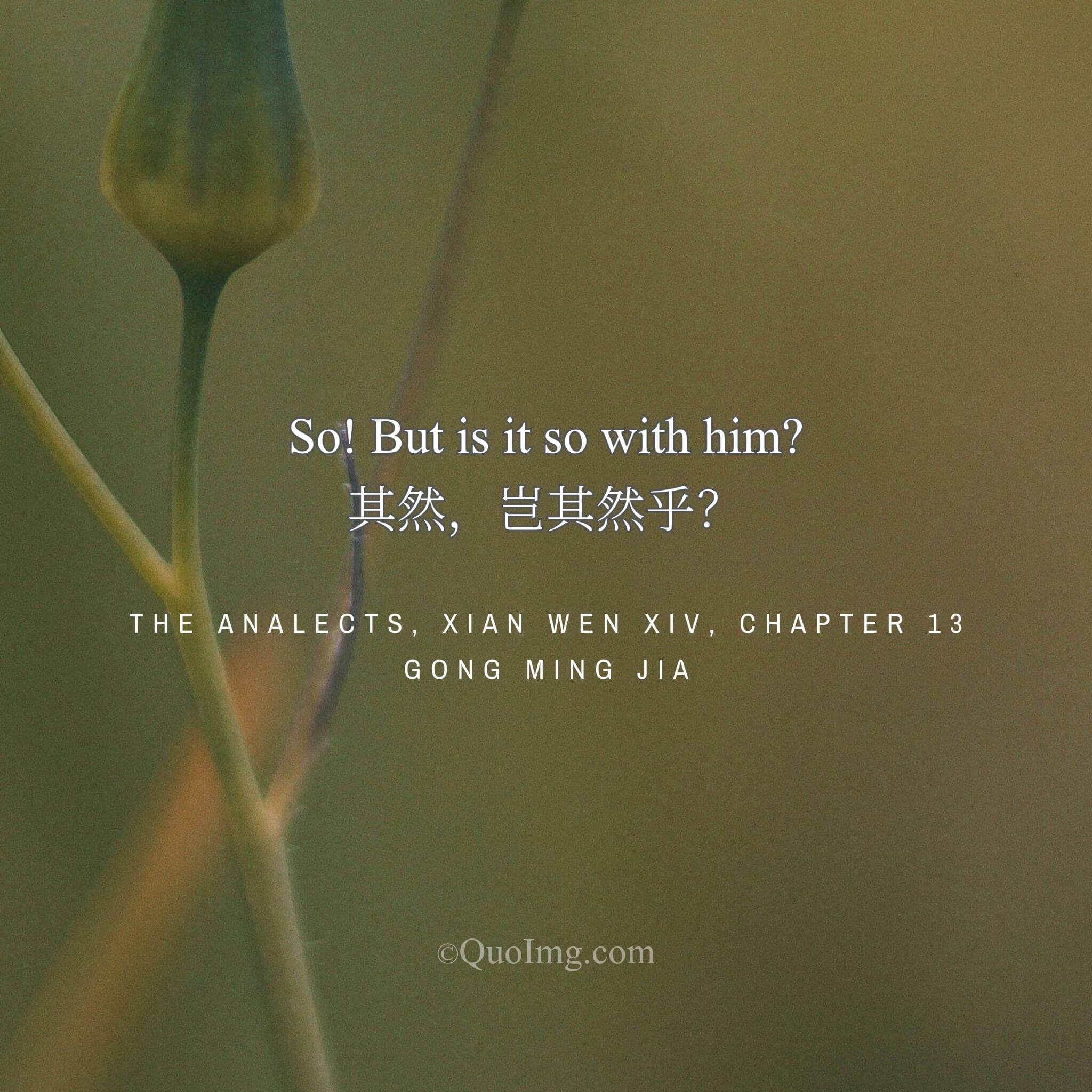Confucius said doubtfully: “So! But is it really so?”