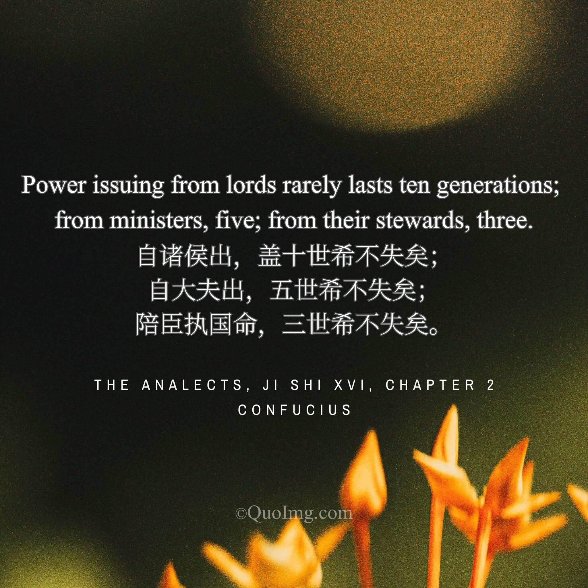 Confucius observed: “Power issuing from lords rarely lasts ten generations; from ministers, five; from their stewards, three.”
