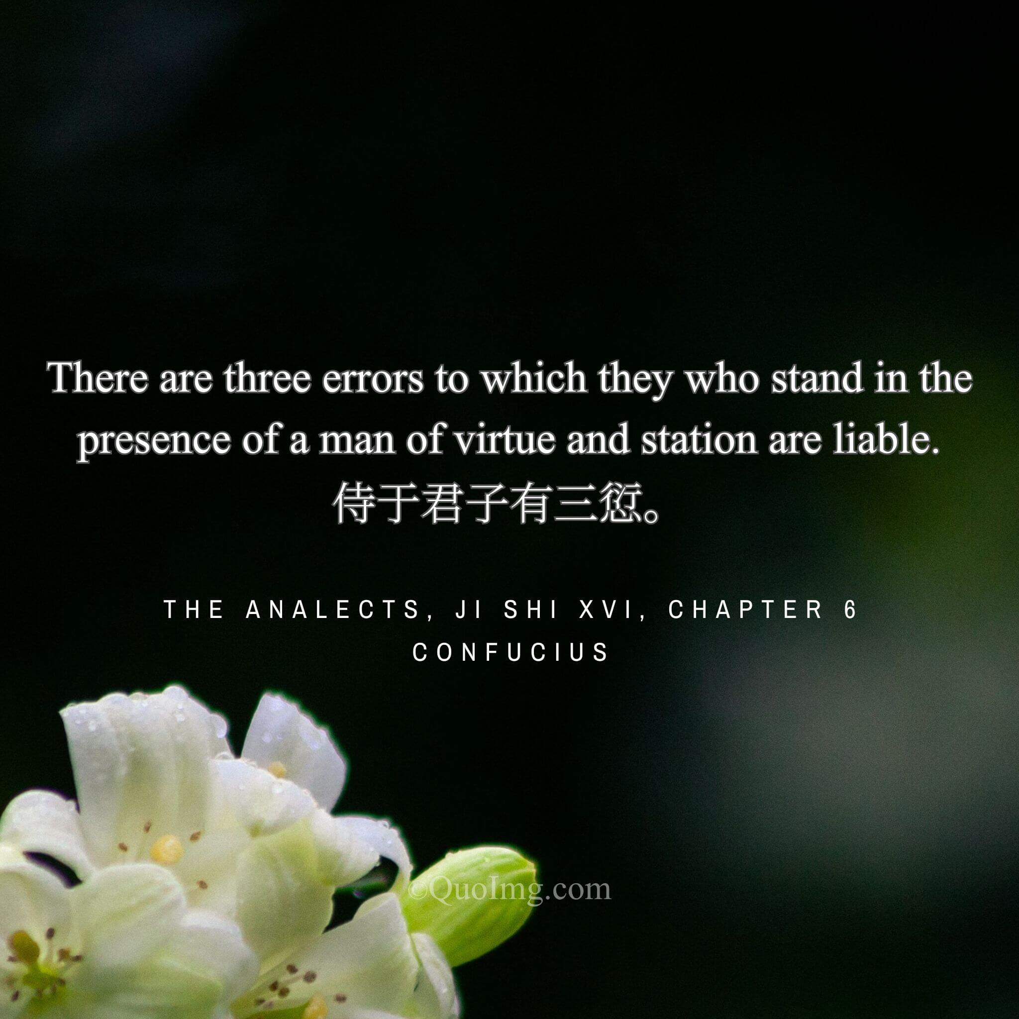 Confucius began: “There are three errors in attending upon a gentleman.”